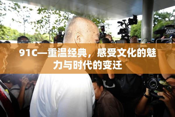 91C—重温经典，感受文化的魅力与时代的变迁
