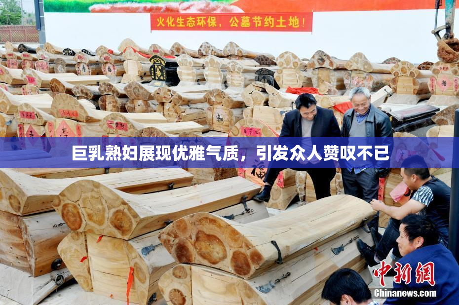 巨乳熟妇展现优雅气质，引发众人赞叹不已