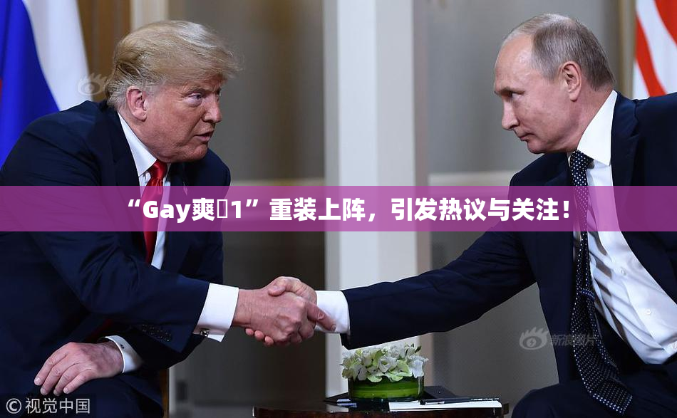 “Gay爽擼1”重装上阵，引发热议与关注！