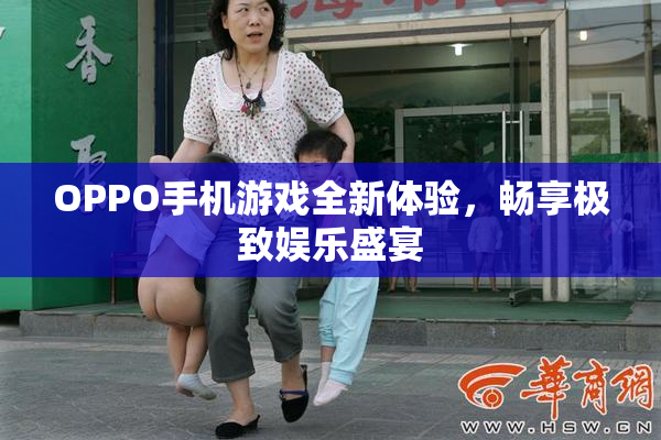 OPPO手机游戏全新体验，畅享极致娱乐盛宴