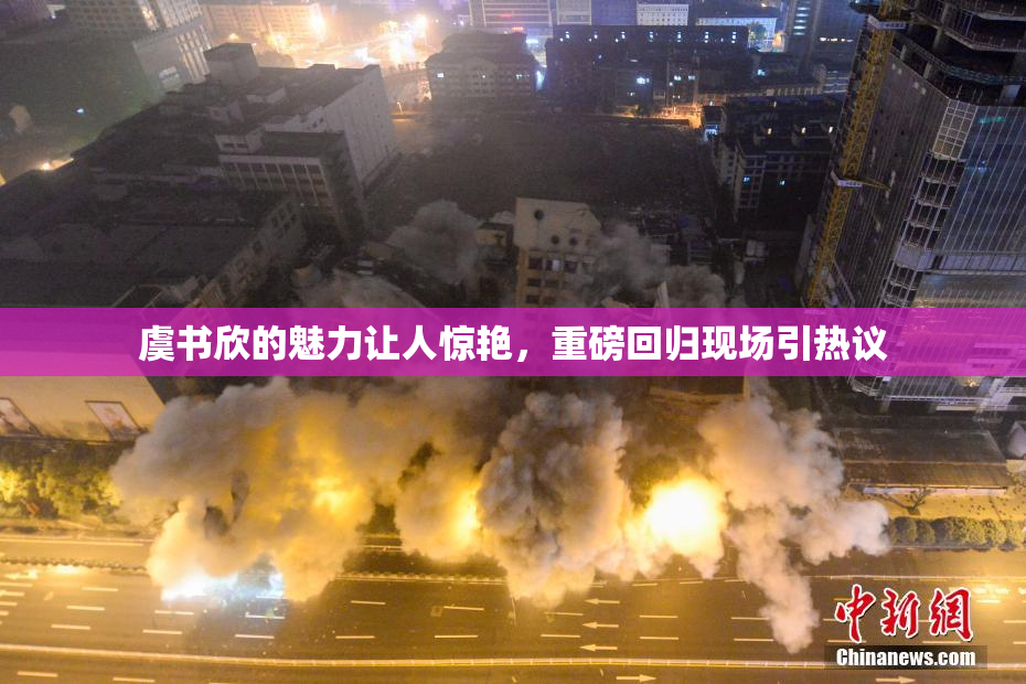 虞书欣的魅力让人惊艳，重磅回归现场引热议