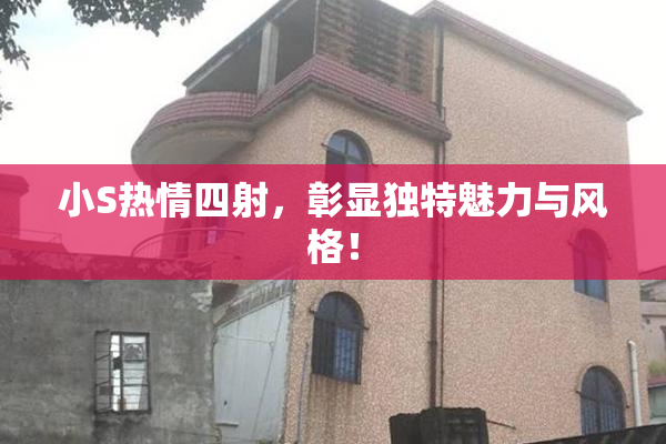 小S热情四射，彰显独特魅力与风格！