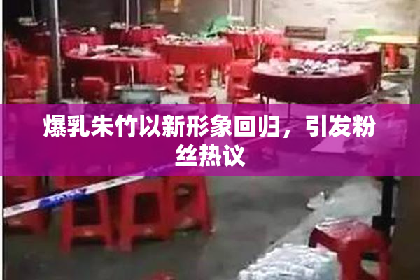 爆乳朱竹以新形象回归，引发粉丝热议