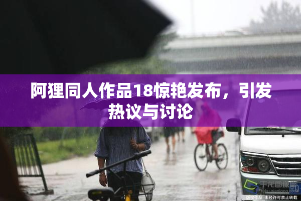 阿狸同人作品18惊艳发布，引发热议与讨论