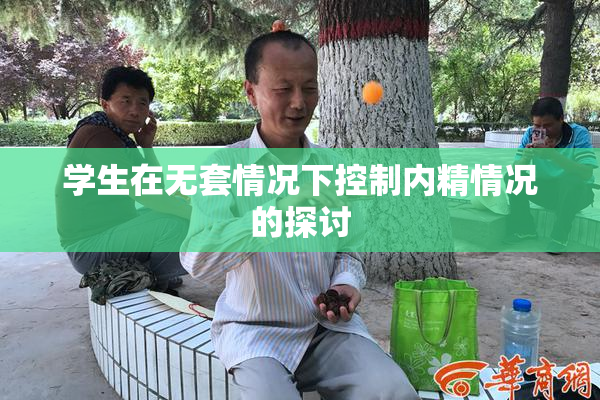 学生在无套情况下控制内精情况的探讨