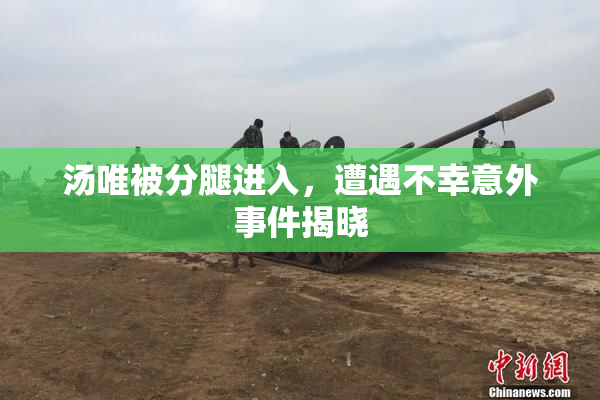 汤唯被分腿进入，遭遇不幸意外事件揭晓