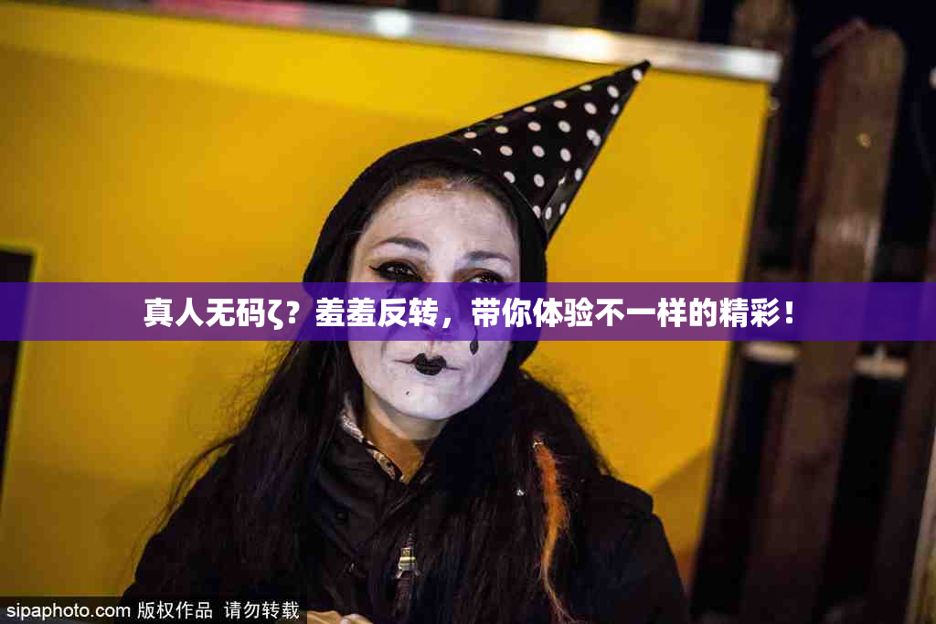 真人无码ζ？羞羞反转，带你体验不一样的精彩！