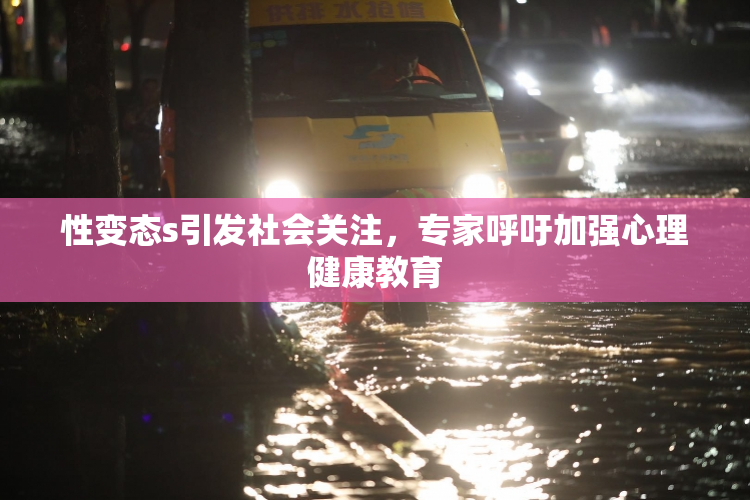 性变态s引发社会关注，专家呼吁加强心理健康教育