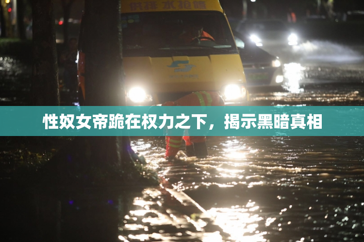 性奴女帝跪在权力之下，揭示黑暗真相