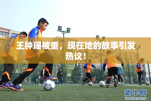王钟瑶被重，现在她的故事引发热议！
