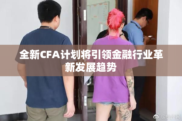 全新CFA计划将引领金融行业革新发展趋势