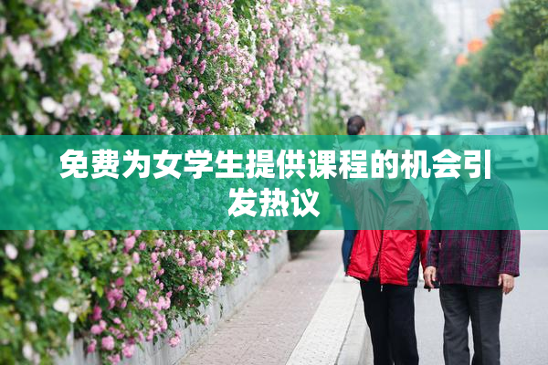 免费为女学生提供课程的机会引发热议