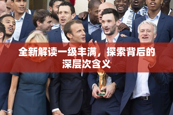 全新解读一级丰满，探索背后的深层次含义