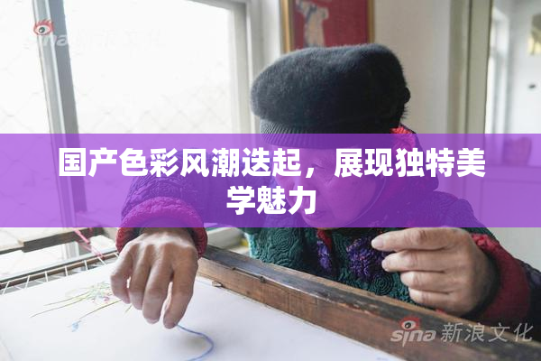 国产色彩风潮迭起，展现独特美学魅力