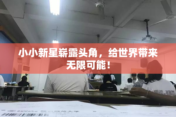 小小新星崭露头角，给世界带来无限可能！