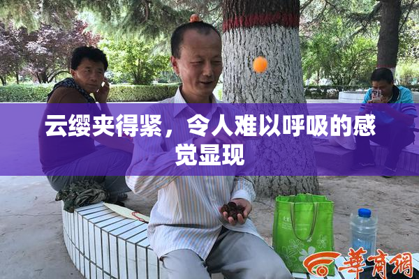 云缨夹得紧，令人难以呼吸的感觉显现