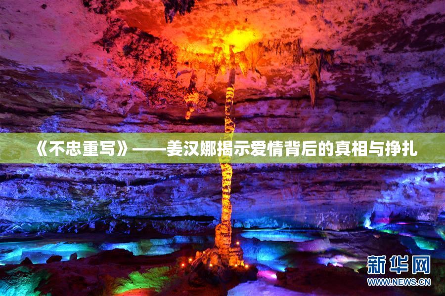 《不忠重写》——姜汉娜揭示爱情背后的真相与挣扎