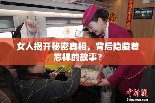 女人揭开秘密真相，背后隐藏着怎样的故事？