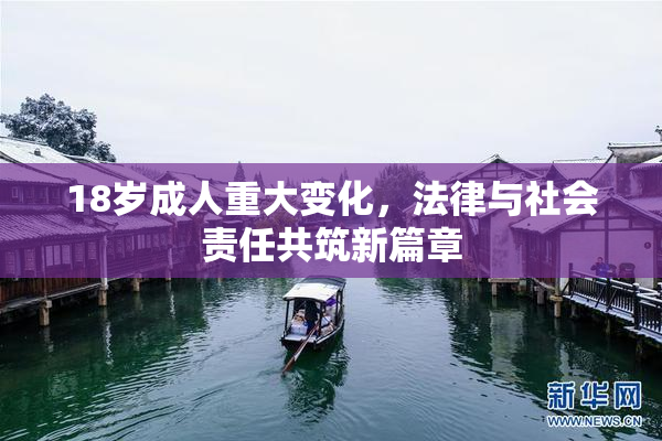 18岁成人重大变化，法律与社会责任共筑新篇章
