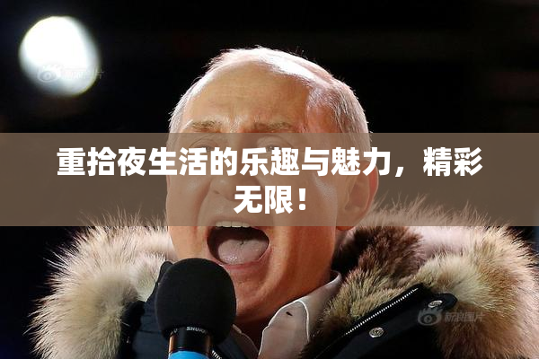 重拾夜生活的乐趣与魅力，精彩无限！