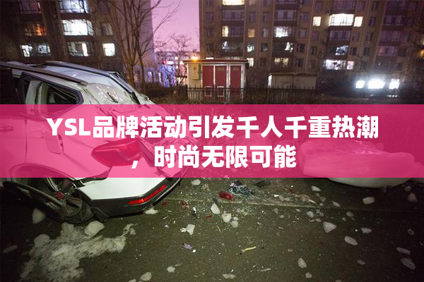 YSL品牌活动引发千人千重热潮，时尚无限可能