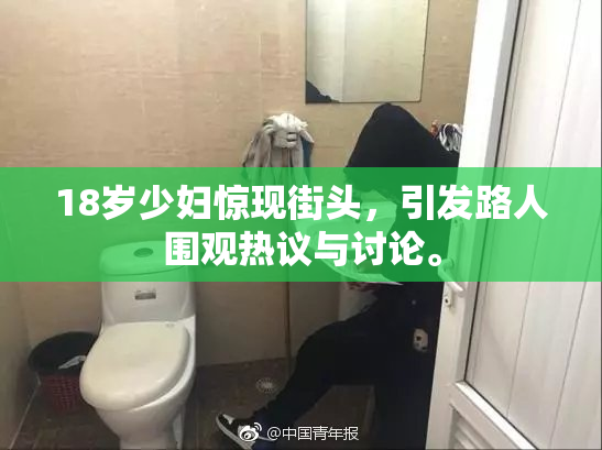 18岁少妇惊现街头，引发路人围观热议与讨论。