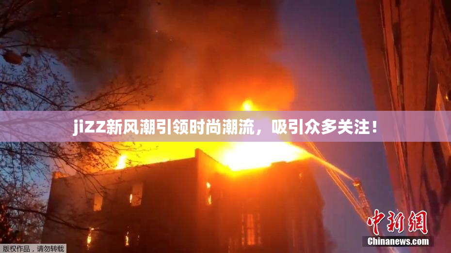 jiZZ新风潮引领时尚潮流，吸引众多关注！