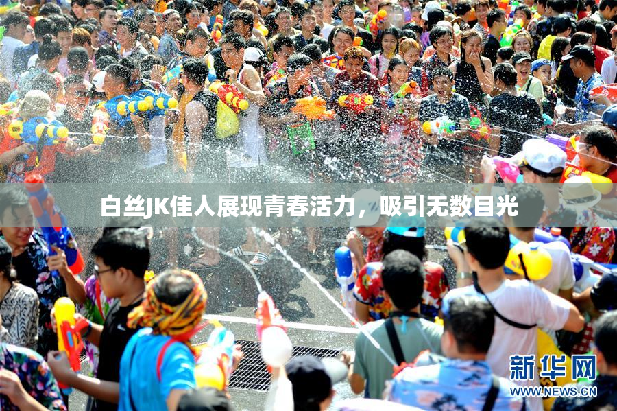 白丝JK佳人展现青春活力，吸引无数目光