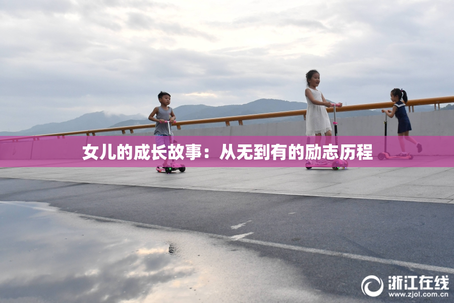 女儿的成长故事：从无到有的励志历程