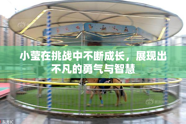 小莹在挑战中不断成长，展现出不凡的勇气与智慧