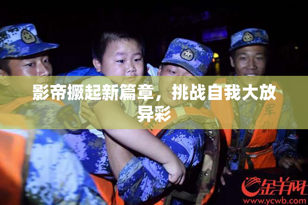 影帝撅起新篇章，挑战自我大放异彩