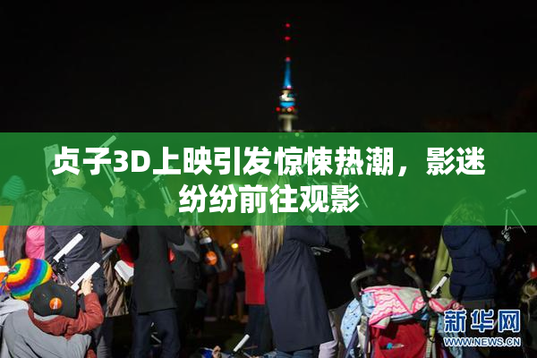 贞子3D上映引发惊悚热潮，影迷纷纷前往观影