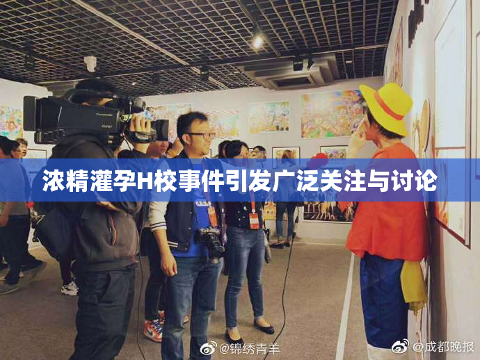 浓精灌孕H校事件引发广泛关注与讨论