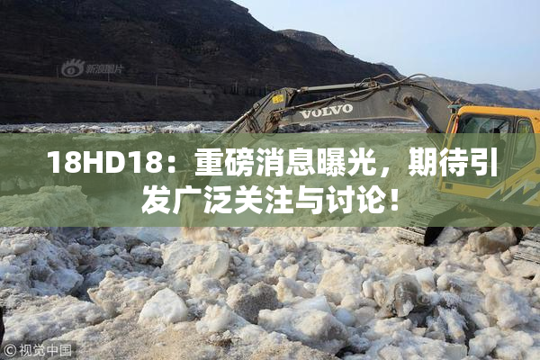 18HD18：重磅消息曝光，期待引发广泛关注与讨论！