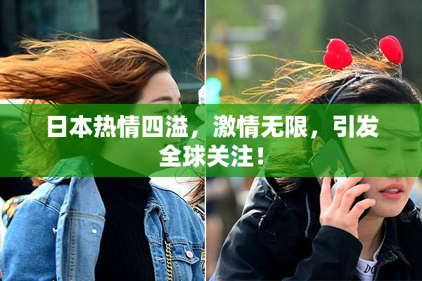 日本热情四溢，激情无限，引发全球关注！