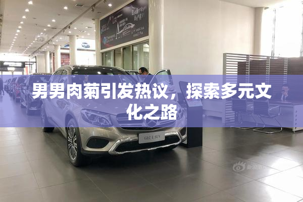 男男肉菊引发热议，探索多元文化之路