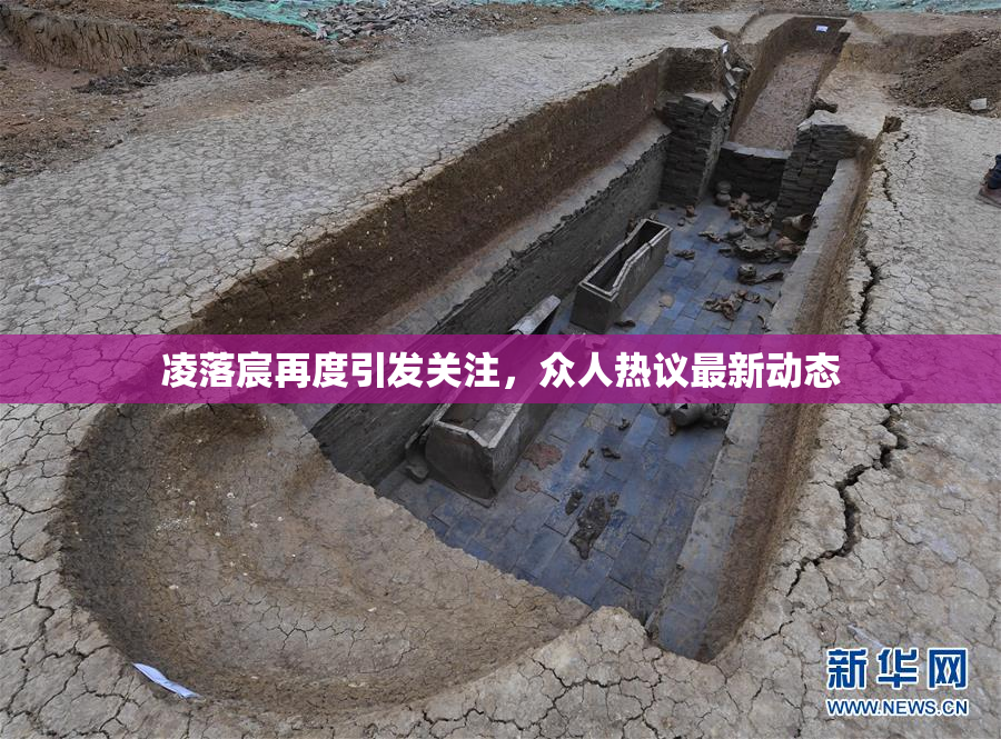 凌落宸再度引发关注，众人热议最新动态