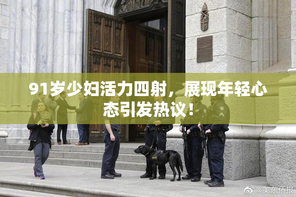 91岁少妇活力四射，展现年轻心态引发热议！