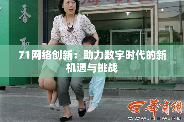 71网络创新：助力数字时代的新机遇与挑战