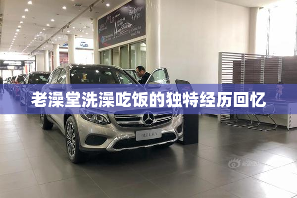 老澡堂洗澡吃饭的独特经历回忆
