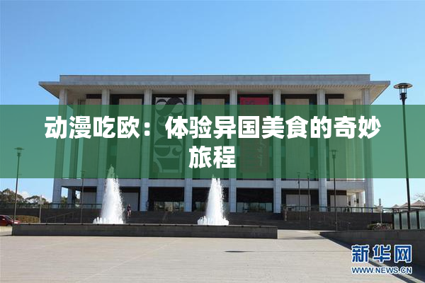动漫吃欧：体验异国美食的奇妙旅程