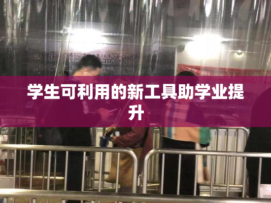 学生可利用的新工具助学业提升