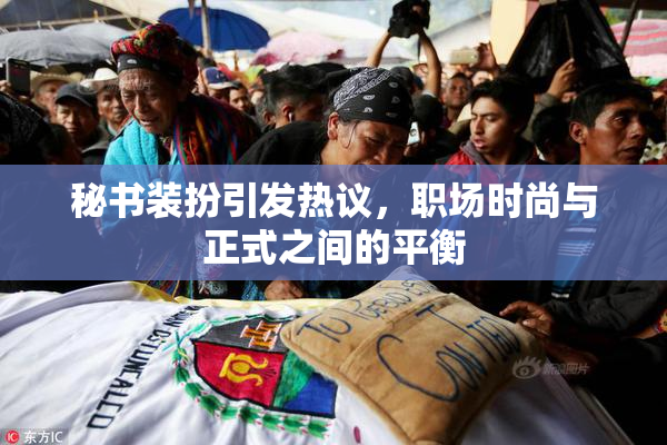 秘书装扮引发热议，职场时尚与正式之间的平衡