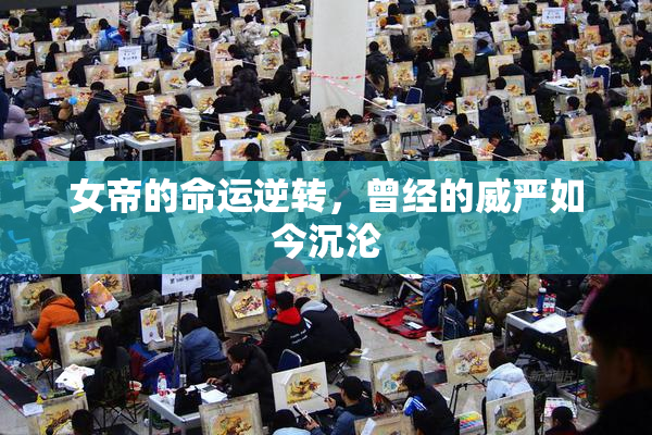 女帝的命运逆转，曾经的威严如今沉沦