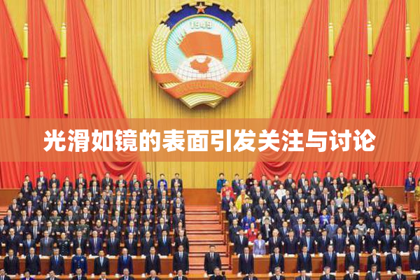 光滑如镜的表面引发关注与讨论