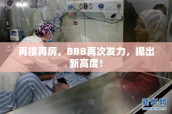 再接再厉，BBB再次发力，搡出新高度！