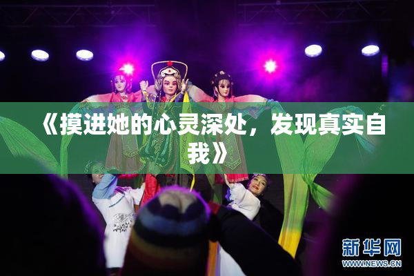 《摸进她的心灵深处，发现真实自我》