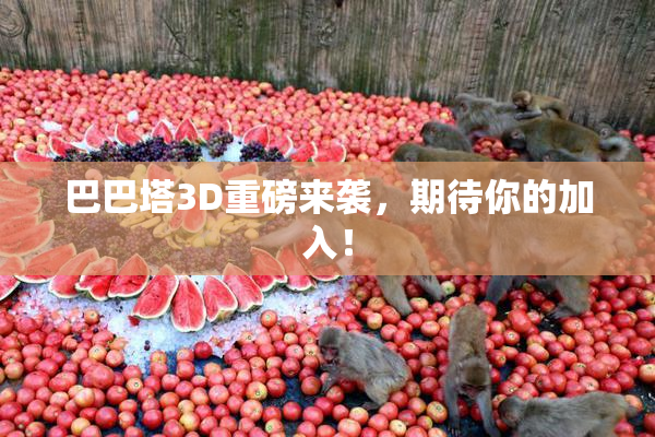 巴巴塔3D重磅来袭，期待你的加入！