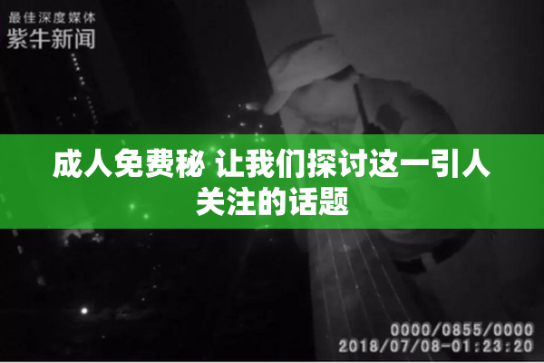 成人免费秘 让我们探讨这一引人关注的话题