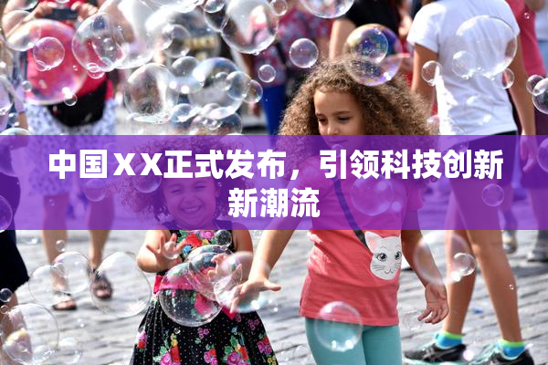 中国ⅩX正式发布，引领科技创新新潮流